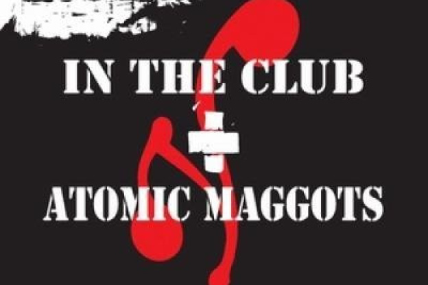 In the Club + Atomic Maggots