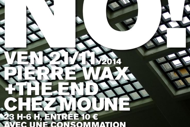 NO! THE END + PIERRE WAX @ CHEZ MOUNE