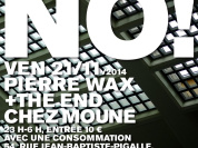 NO! THE END + PIERRE WAX @ CHEZ MOUNE
