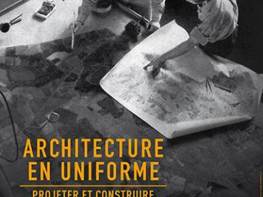 Architecture en uniforme. Projeter et construire pour la Seconde Guerre mondiale