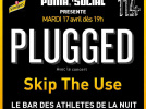 CONCERT PLUGGED / Mardi 17 avril avec SKIP THE USE 
