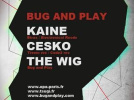BUG AND PLAY avec Kaine, Cesko et The Wig