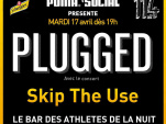 CONCERT PLUGGED / Mardi 17 avril avec SKIP THE USE 
